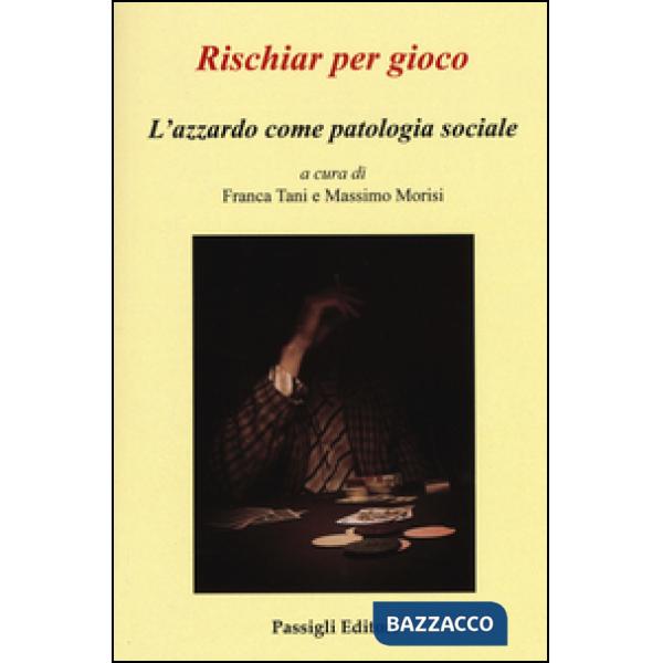 Rischiar per gioco. L'azzardo come patologia sociale