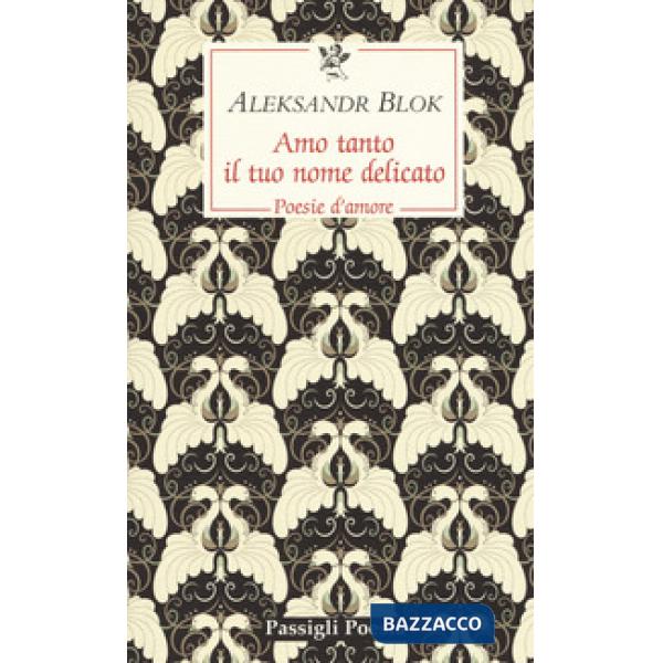 Amo tanto il tuo nome delicato. Poesie d'amore, 1898-1916