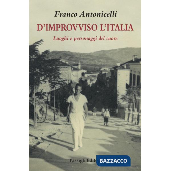D'improvviso l'Italia. Luoghi e personaggi del cuore