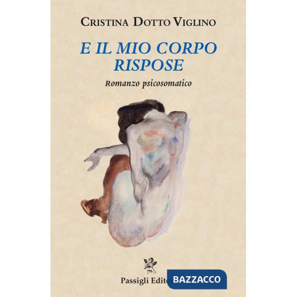 E il mio corpo rispose. Romanzo psicosomatico