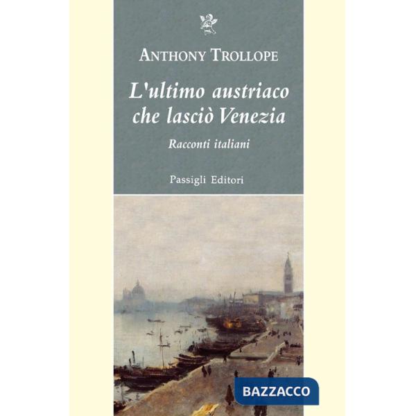 Ultimo austriaco che lasciò Venezia. Racconti italiani (L')