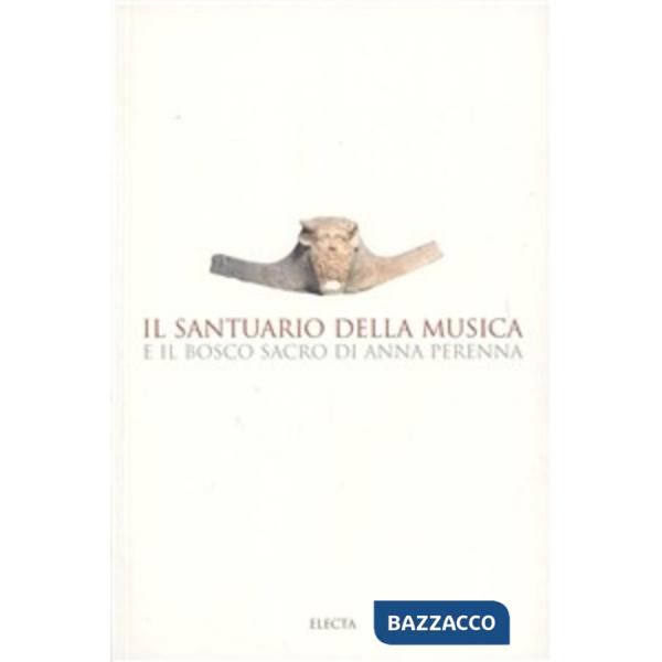 Santuario della musica e il bosco sacro di Anna Perenna. Ediz. illustrata (Il)