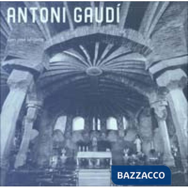 Antoni Gaudí (1852-1926). Architettura, ideologia e politica. Ediz. illustrata