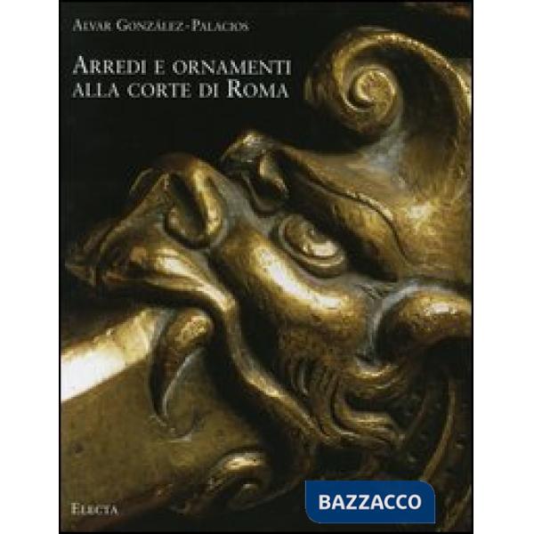 Arredi e ornamenti alla corte di Roma. 1560-1795. Ediz. illustrata