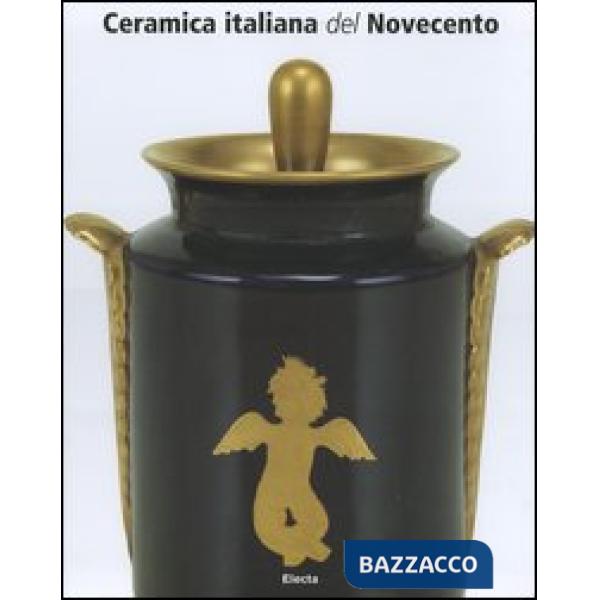 Ceramica italiana del Novecento. Ediz. illustrata (Le)