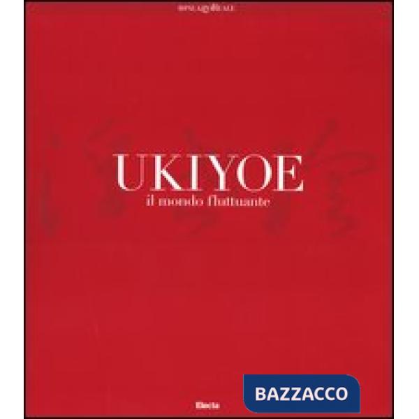 Ukiyoe. Il mondo fluttuante. Catalogo della mostra (Milano, 7 febbraio-30 maggio 2004). Ediz. illustrata