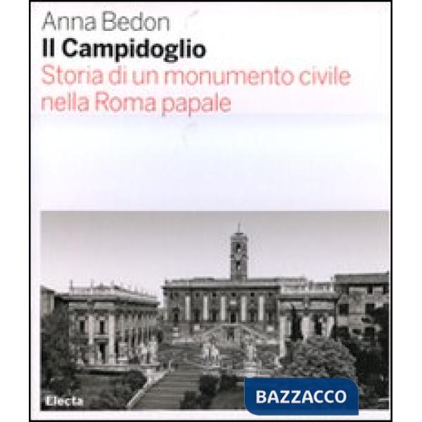 Campidoglio. Storia di un monumento civile nella Roma papale. Ediz. illustrata (Il)