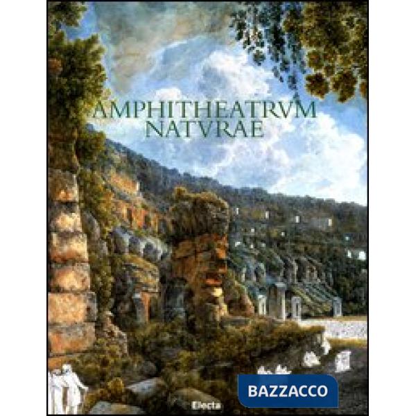Amphitheatrum naturae. Il Colosseo: storia e ambiente letti attraverso la sua fl