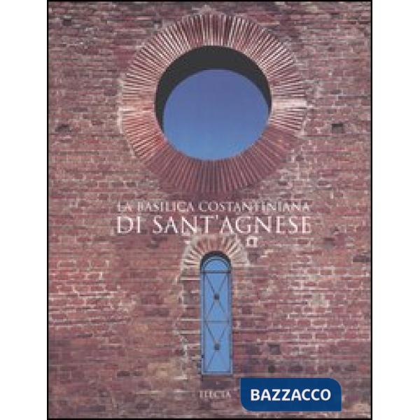 Basilica costantiniana di Sant'Agnese. Ediz. illustrata (La)