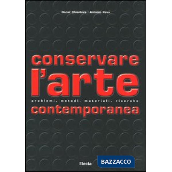 Conservare l'arte contemporanea. Problemi, metodi, materiali, ricerche. Ediz. illustrata