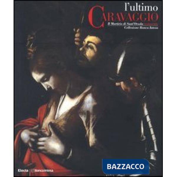 Ultimo Caravaggio. Il martirio di Sant'Orsola restaurato. Catalogo della mostra 