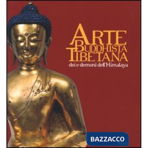 Arte buddhista tibetana. Dei e demoni dell'Himalaya. Catalogo della mostra (Torino, 18 giugno-19 settembre 2004). Ediz. illustra
