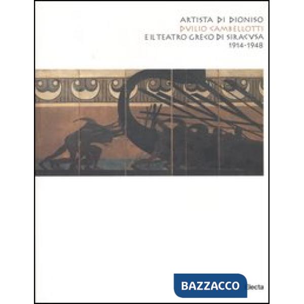 Artista di Dioniso. Duilio Cambellotti e il Teatro greco di Siracusa 1914-1948. 