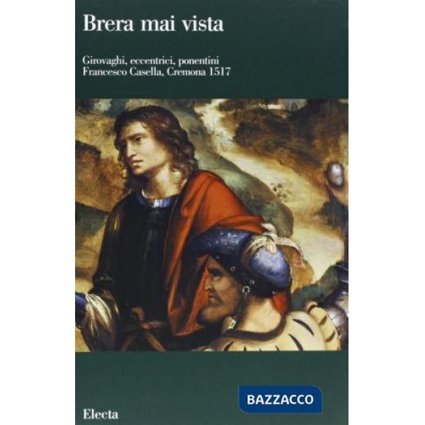 Girovaghi, eccentrici, ponentini. Francesco Casella, Cremona 1517. Catalogo della mostra. Ediz. illustrata
