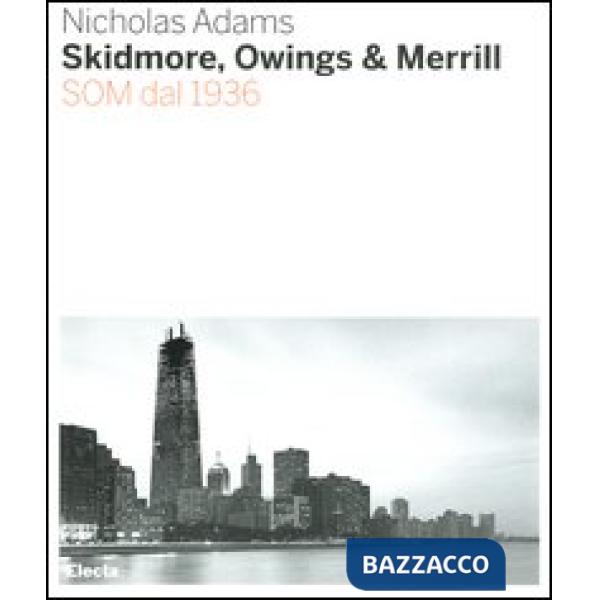 Skidmore, Owings & Merill. SOM dal 1936. Ediz. illustrata