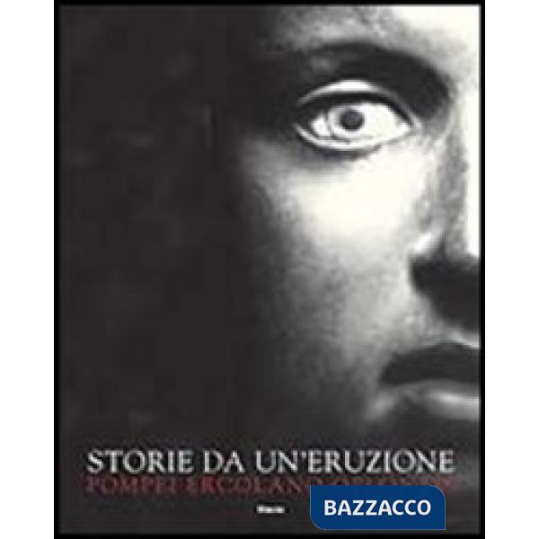Storie da un'eruzione. Pompei, Ecolano, Oplontis. Ediz. illustrata