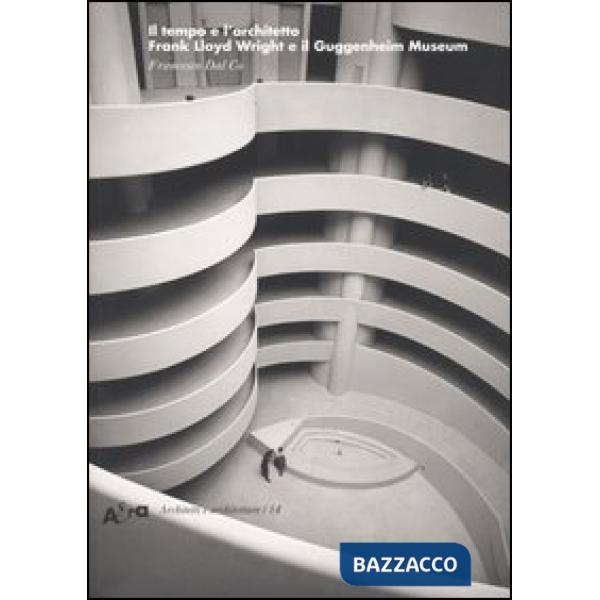 Tempo e l'architetto. Frank Lloyd Wright e il Guggenheim Museum. Ediz. illustrata (Il)