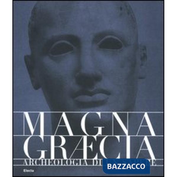 Magna Graecia. Archeologia di un sapere. Catalogo della mostra (Catanzaro, 19 giugno-31 ottobre 2005). Ediz. illustrata