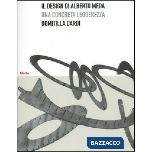 Design di Alberto Meda. Una concreta leggerezza. Ediz. illustrata (Il)