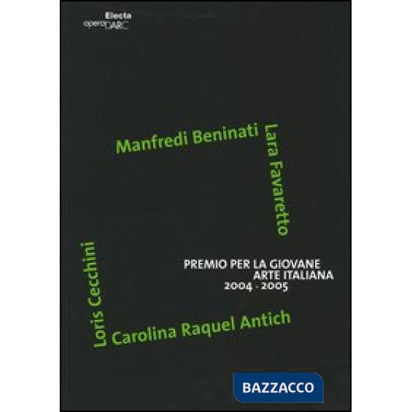 Premio per la giovane arte italiana 2004-2005. Manfredi Beninati, Lara Favaretto, Loris Cecchini, Carolina Raquel Antich. Catalo