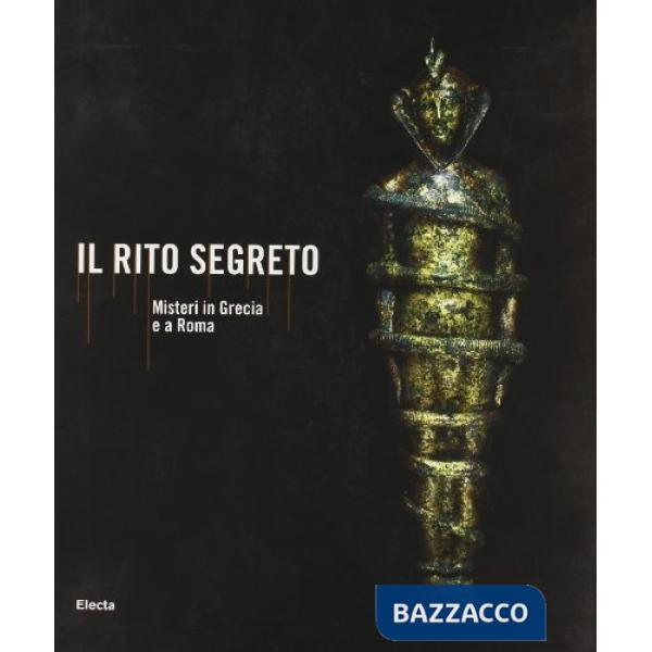 Rito segreto. Misteri in Grecia e a Roma. Catalogo della mostra (Roma, 22 luglio