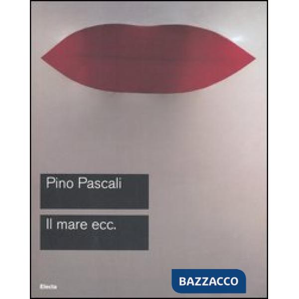 Pascali. Il mare ecc. Catalogo della mostra (Roma, 15 ottobre-27 novembre 2005). Ediz. illustrata