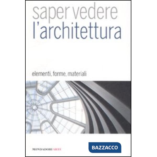 Saper vedere l'architettura. Elementi, forme, materiali. Ediz. illustrata