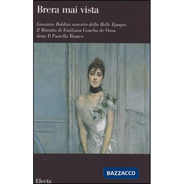 Giovanni Boldini maestro della Belle Epoque. Il Ritratto di Emiliana Concha de Ossa detto Il Pastello Bianco. Catalogo della mos