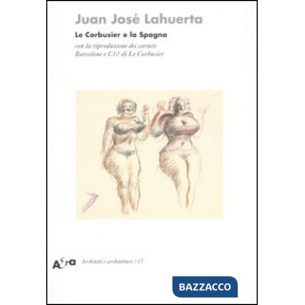 Le Corbusier e la Spagna. Con la riproduzione dei carnets Barcelone e C10 di Le Corbusier. Ediz. illustrata