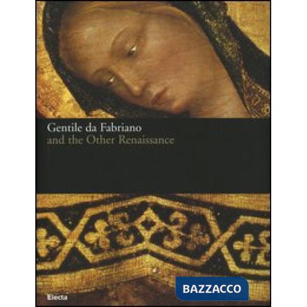Gentile da Fabriano and the other renaissance. Catalogo della mostra (Fabriano, 21 April-23 July 2006). Ediz. illustrata