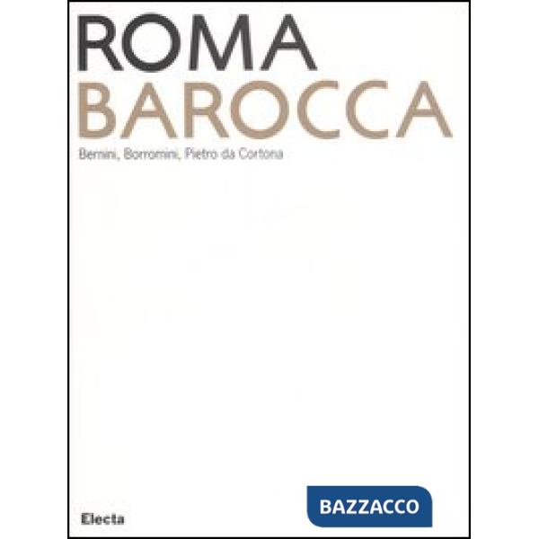 Roma Barocca. Bernini, Borromini, Pietro da Cortona. Catalogo della mostra (Roma, 16 giugno-29 ottobre 2006). Ediz. illustrata