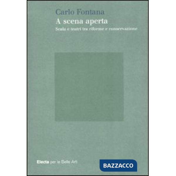A scena aperta. Scala e teatri tra riforme e conservazione. Ediz. illustrata