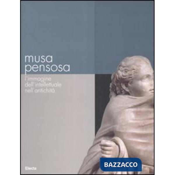 Musa pensosa. L'immagine dell'intellettuale nell'antichità. Catalogo della mostra (Roma, 19 febbraio-20 agosto 2006). Ediz. illu