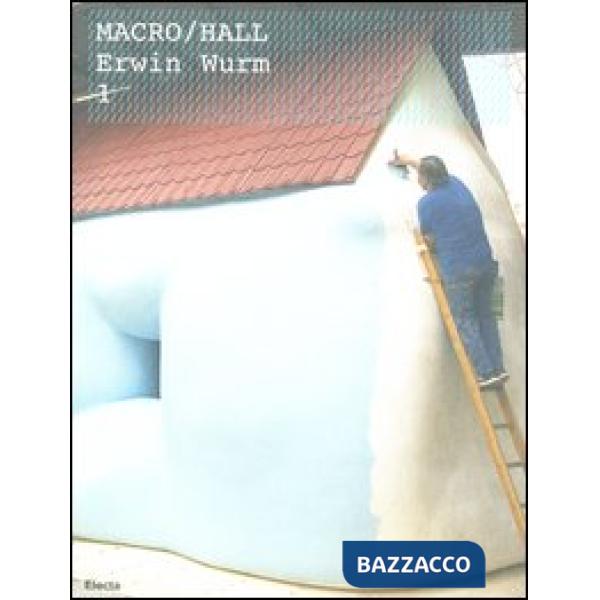 Marco/Hall Erwin Wurm. Catalogo della mostra (Roma, 10 novembre 2005-7 maggio 20