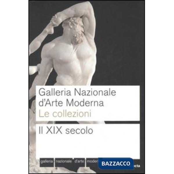 Galleria nazionale d'arte moderna. Le collezioni. Il XIX secolo. Ediz. illustrat