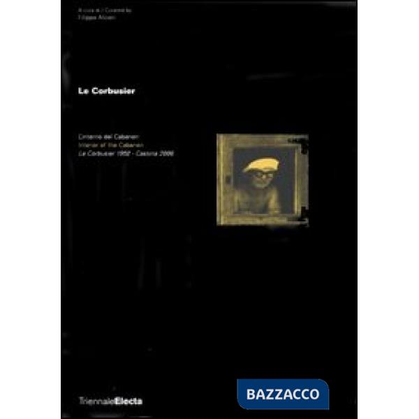 Le Corbusier. L'interno del Cabanon. Le Corbusier 1952-Cassina 2006. Catalogo della mostra (Milano, 5 aprile-6 giugno 2006). Edi