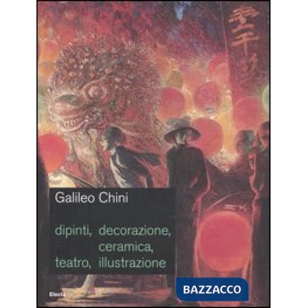 Galileo Chini. Dipinti, decorazione, ceramica, teatro, illustrazione. Catalogo d