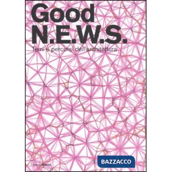 Good N.E.W.S. Temi e percorsi dell'architettura. Catalogo della mostra (Milano, 