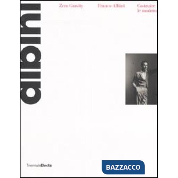 Zero gravity. Franco Albini. Costruire le modernità. Catalogo della mostra (Mila
