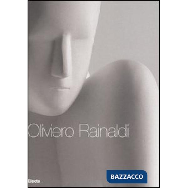 Oliviero Rainaldi. Catalogo della mostra (Roma, 16 novembre 2006-22 dicembre 200