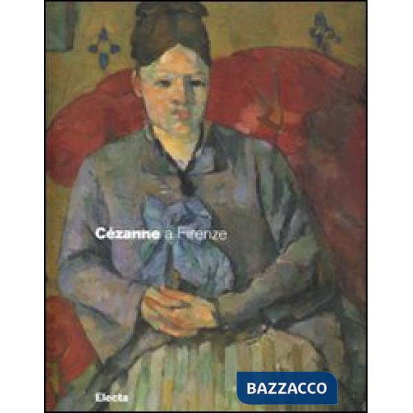 Cézanne a Firenze. Due collezionisti e la mostra dell'impressionismo del 1910. Catalogo della mostra (Firenze, 2 marzo-29 luglio
