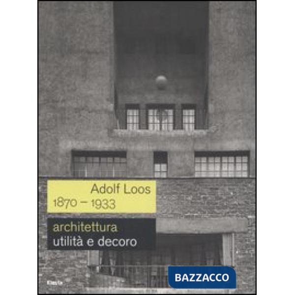 Adolf Loos 1870-1933. Architettura. Utilità e decoro. Catalogo della mostra (Rom