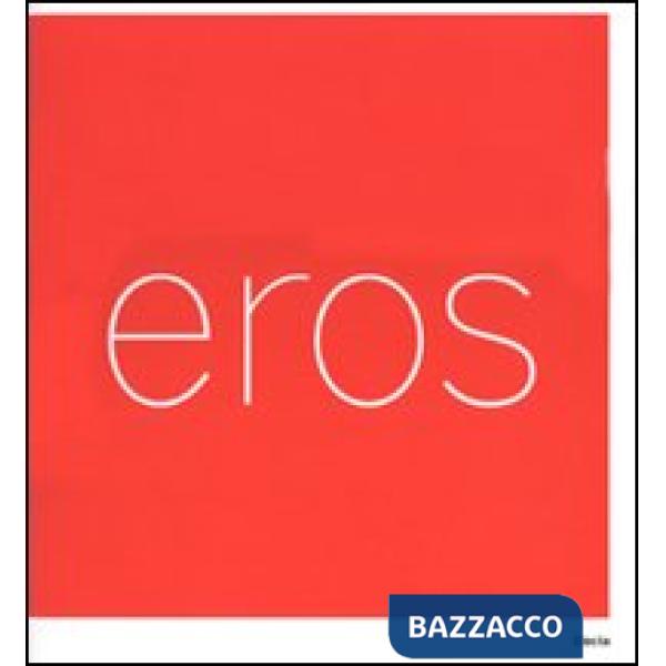 Eros. Catalogo della mostra (Roma, 3 marzo-16 settembre 2007). Ediz. ialiana e i
