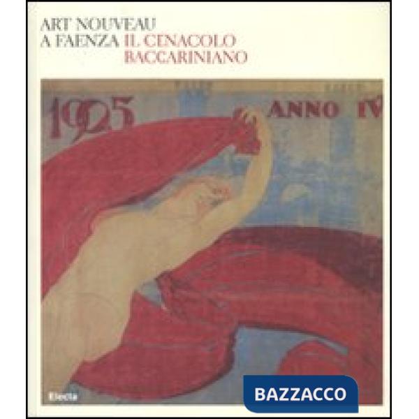 Art nouveau a Faenza. Il Cenacolo baccariniano. Catalogo della mostra (Faenza, 2
