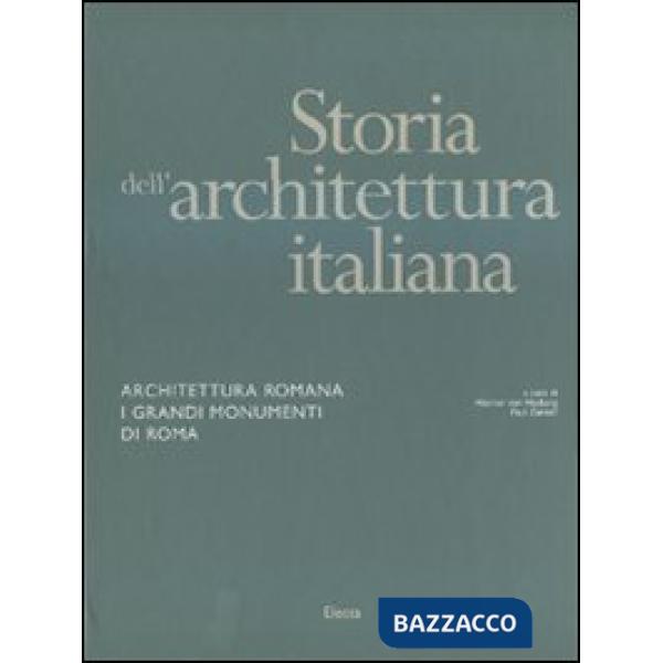 Storia dell'architettura italiana. Architettura romana. I grandi monumenti di Roma. Ediz. illustrata