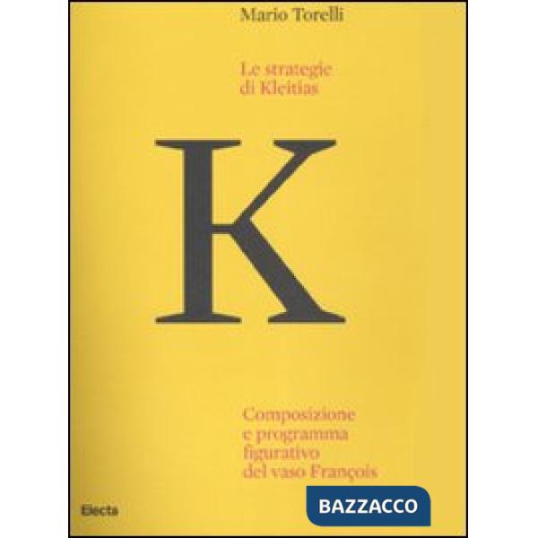 Strategie di Kleitias. Composizione e programma figurativo del vaso François (Le