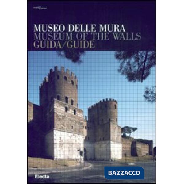 Museo delle Mura. Guida-Museum of the Walls. Guide. Ediz. bilingue