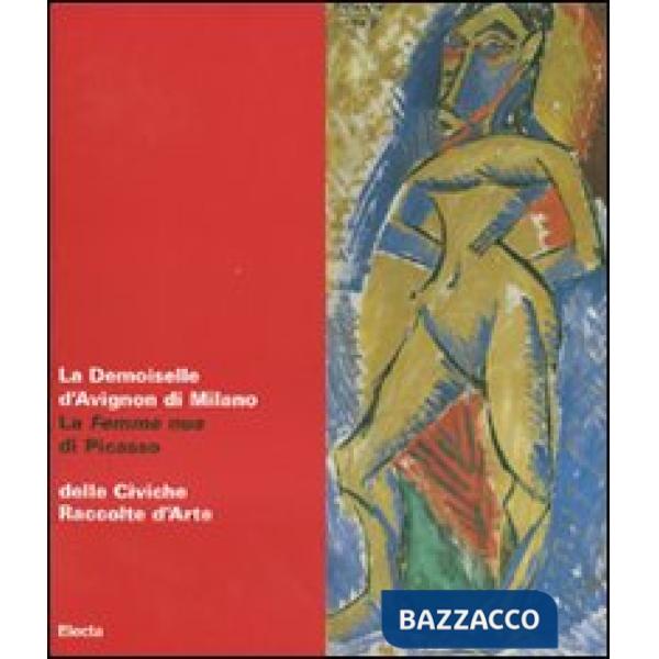 Demoiselle d'Avignon di Milano. La Femme nue di Picasso delle Civiche Raccolte d'Arte. Catalogo della mostra (Malpensa, 27 giugn