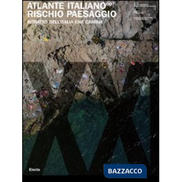 Atlante italiano 007. Rischio paesaggio. Ritratto dell'Italia che cambia. Ediz. illustrata