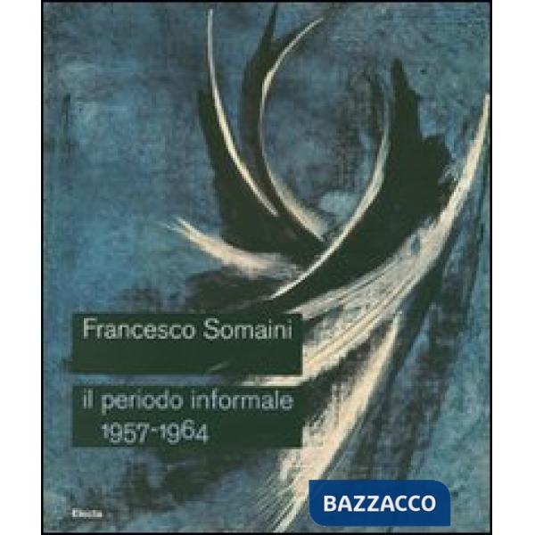 Francesco Somaini. Il periodo informale 1957-1964. Catalogo della mostra (Roma, 